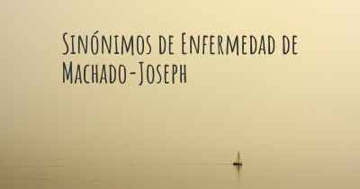 Sinónimos de Enfermedad de Machado-Joseph