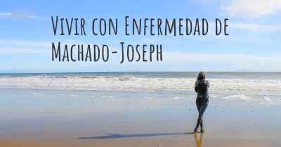 Vivir con Enfermedad de Machado-Joseph
