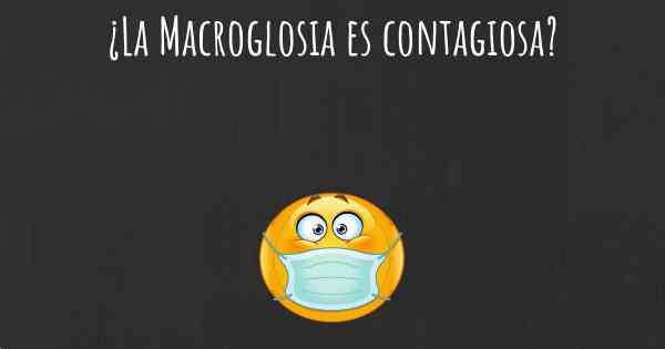 ¿La Macroglosia es contagiosa?