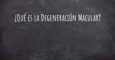 ¿Qué es la Degeneración Macular?