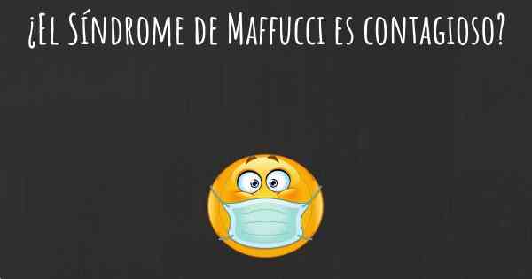 ¿El Síndrome de Maffucci es contagioso?