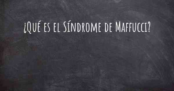 ¿Qué es el Síndrome de Maffucci?