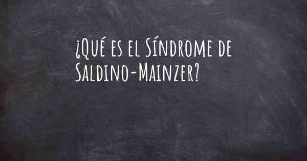 ¿Qué es el Síndrome de Saldino-Mainzer?