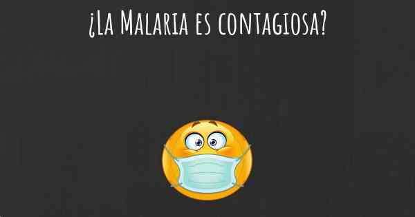 ¿La Malaria es contagiosa?