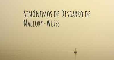 Sinónimos de Desgarro de Mallory-Weiss