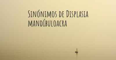 Sinónimos de Displasia mandíbuloacra