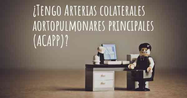 ¿Tengo Arterias colaterales aortopulmonares principales (ACAPP)?