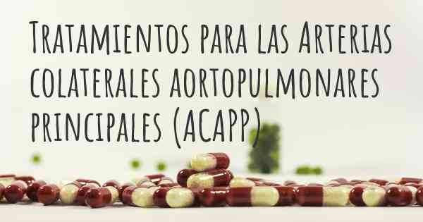 Tratamientos para las Arterias colaterales aortopulmonares principales (ACAPP)