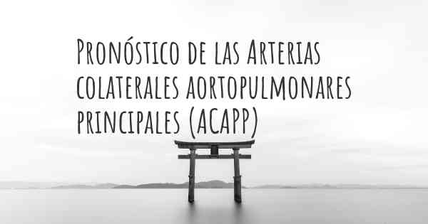 Pronóstico de las Arterias colaterales aortopulmonares principales (ACAPP)