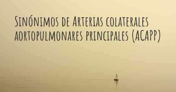 Sinónimos de Arterias colaterales aortopulmonares principales (ACAPP)