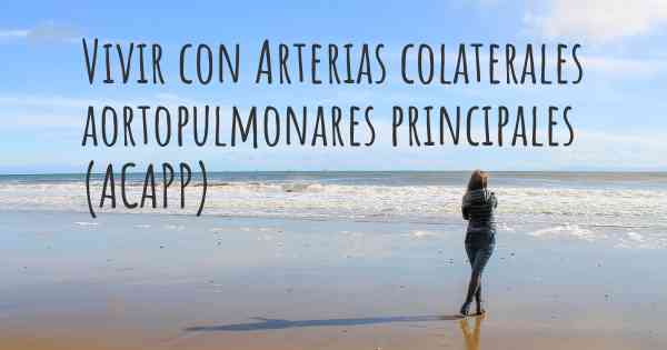 Vivir con Arterias colaterales aortopulmonares principales (ACAPP)