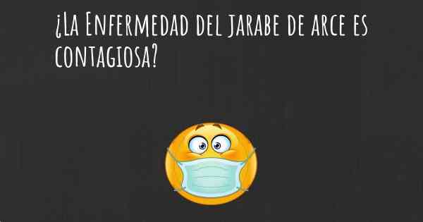 ¿La Enfermedad del jarabe de arce es contagiosa?