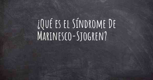 ¿Qué es el Síndrome De Marinesco-Sjogren?