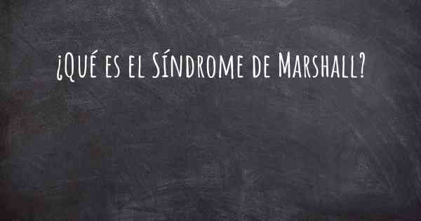 ¿Qué es el Síndrome de Marshall?