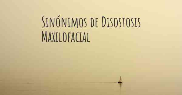 Sinónimos de Disostosis Maxilofacial