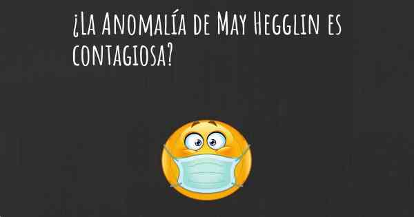 ¿La Anomalía de May Hegglin es contagiosa?