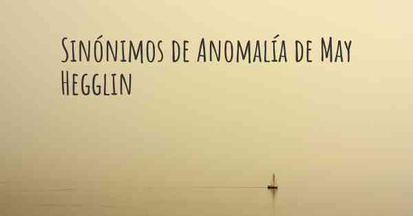 Sinónimos de Anomalía de May Hegglin