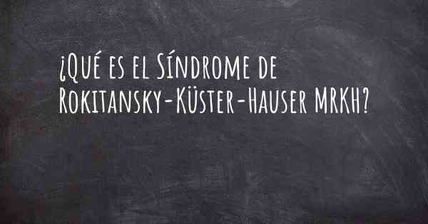 ¿Qué es el Síndrome de Rokitansky-Küster-Hauser MRKH?