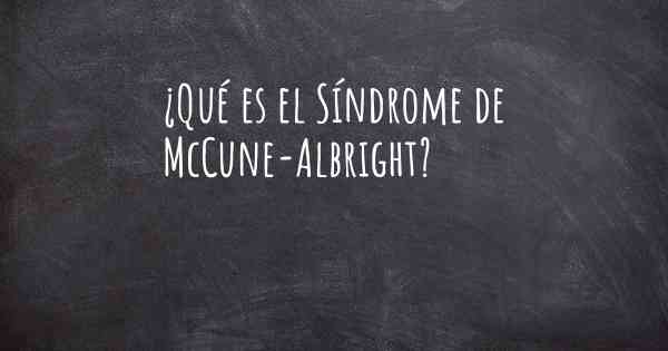 ¿Qué es el Síndrome de McCune-Albright?