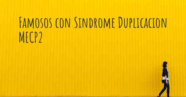 Famosos con Sindrome Duplicacion MECP2