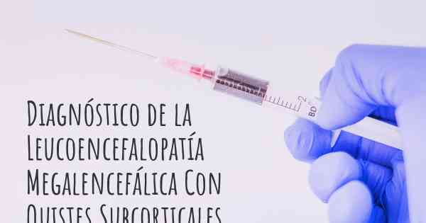 Diagnóstico de la Leucoencefalopatía Megalencefálica Con Quistes Subcorticales