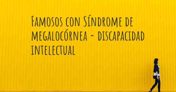 Famosos con Síndrome de megalocórnea - discapacidad intelectual