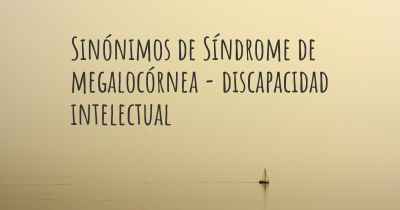 Sinónimos de Síndrome de megalocórnea - discapacidad intelectual