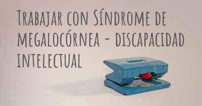 Trabajar con Síndrome de megalocórnea - discapacidad intelectual