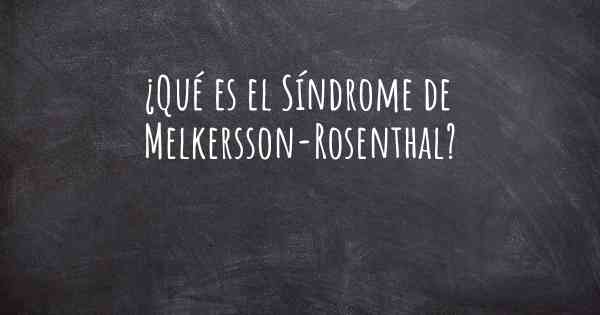 ¿Qué es el Síndrome de Melkersson-Rosenthal?