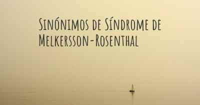 Sinónimos de Síndrome de Melkersson-Rosenthal