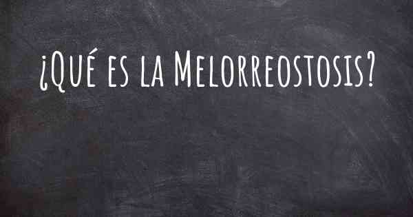 ¿Qué es la Melorreostosis?