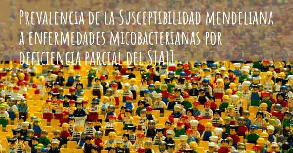 Prevalencia de la Susceptibilidad mendeliana a enfermedades micobacterianas por deficiencia parcial del STAT1