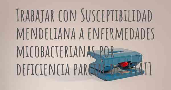 Trabajar con Susceptibilidad mendeliana a enfermedades micobacterianas por deficiencia parcial del STAT1