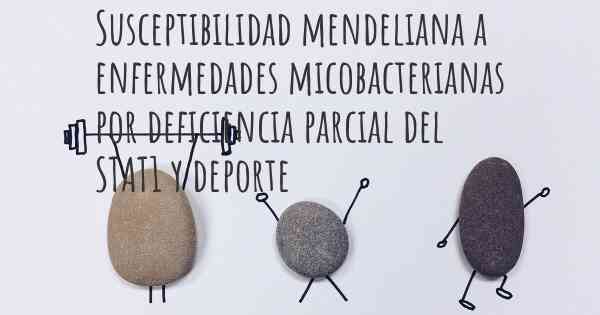 Susceptibilidad mendeliana a enfermedades micobacterianas por deficiencia parcial del STAT1 y deporte