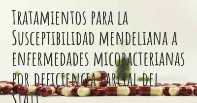 Tratamientos para la Susceptibilidad mendeliana a enfermedades micobacterianas por deficiencia parcial del STAT1