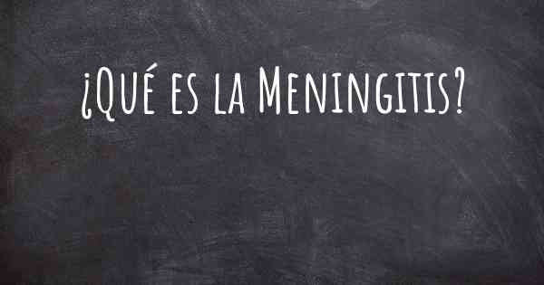 ¿Qué es la Meningitis?