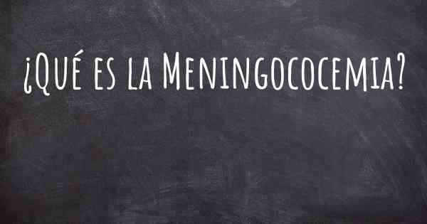 ¿Qué es la Meningococemia?