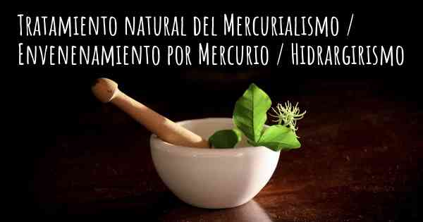 Tratamiento natural del Mercurialismo / Envenenamiento por Mercurio / Hidrargirismo