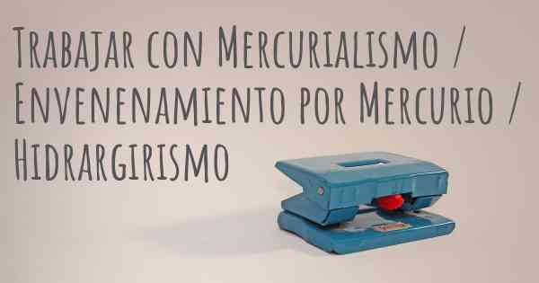 Trabajar con Mercurialismo / Envenenamiento por Mercurio / Hidrargirismo