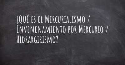 ¿Qué es el Mercurialismo / Envenenamiento por Mercurio / Hidrargirismo?