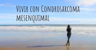 Vivir con Condrosarcoma mesenquimal
