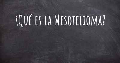 ¿Qué es la Mesotelioma?