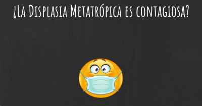 ¿La Displasia Metatrópica es contagiosa?