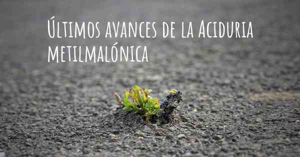 Últimos avances de la Aciduria metilmalónica