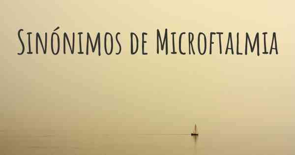 Sinónimos de Microftalmia