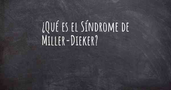 ¿Qué es el Síndrome de Miller-Dieker?