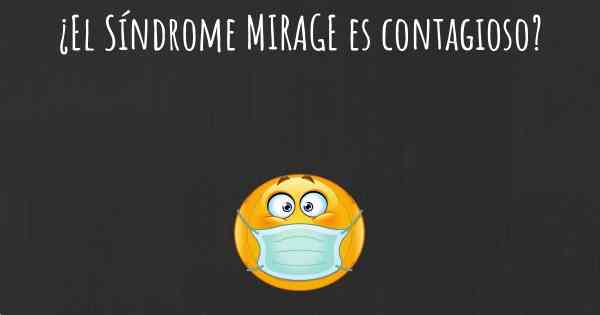 ¿El Síndrome MIRAGE es contagioso?