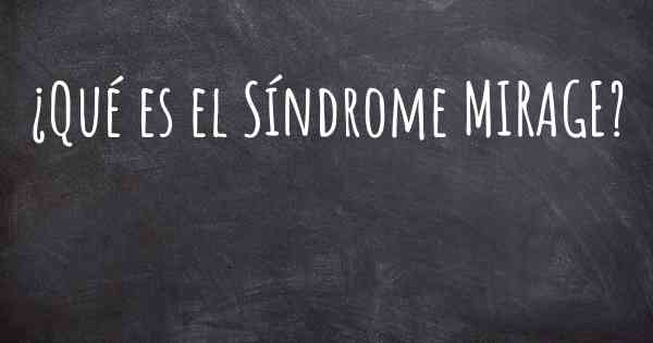 ¿Qué es el Síndrome MIRAGE?