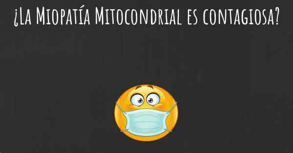 ¿La Miopatía Mitocondrial es contagiosa?