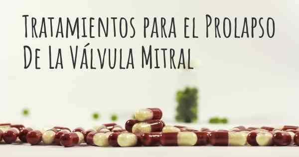 Tratamientos para el Prolapso De La Válvula Mitral